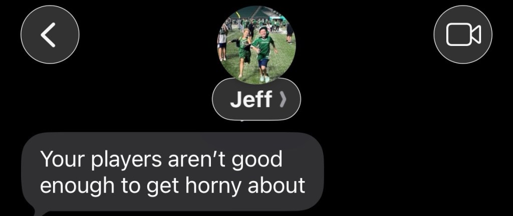 A iMessage screenshot of Jeff saying "your players aren't good enough to get horny about" 
